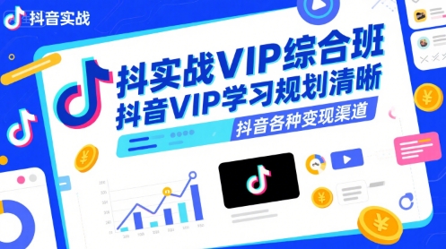 抖音实战VIP综合班，抖音VIP学习规划请晰抖音各种变现渠道-吾爱自习网