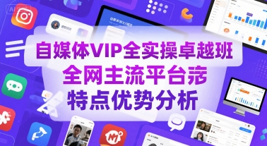 自媒体VIP全实操卓越班，全网主流平台特点优势分析-吾爱自习网