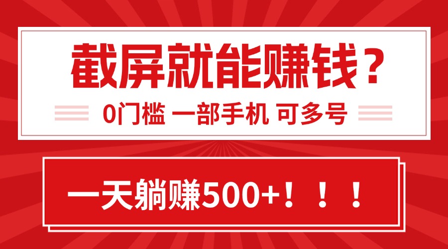 靠截屏日赚500+，0门槛有手就行，简单到离谱的小白副业项目!-吾爱自习网