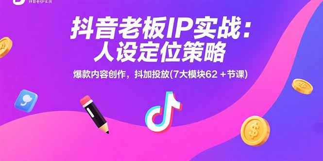 抖音老板IP实战：人设定位策略，爆款内容创作，抖加投放(7大模块62+节课-吾爱自习网