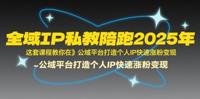 全域IP私教陪跑2025年，这套课程教你在​公域平台打造个人IP快速涨粉变现-吾爱自习网