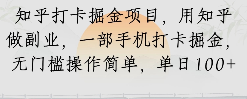 知乎打卡掘金项目，用知乎来做副业，一部手机打卡掘金，无门槛操作简单，单日100+-吾爱自习网