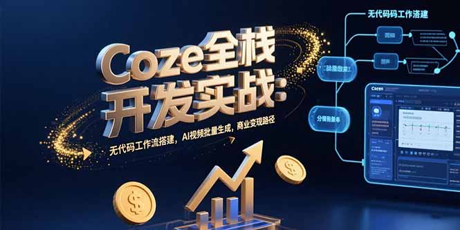 Coze全栈开发实战：无代码工作流搭建，AI视频批量生成，商业变现路径-吾爱自习网