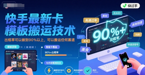 快手最新卡模板搬运技术，出框率可以做到90%以上，可以搬运任何赛道-吾爱自习网