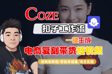 Coze扣子工作流一键生成电商复刻带货短视频，保姆级教程-智能体搭建-项目实操-吾爱自习网