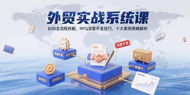 外贸实战系统课：B2B全流程拆解，RFQ深度开发技巧，十大案例策略解析-吾爱自习网