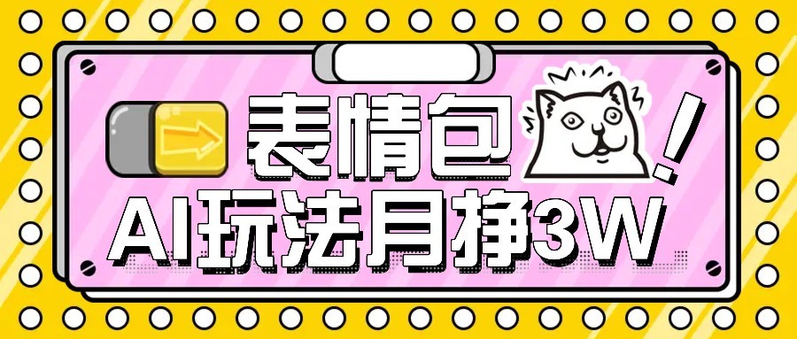 AI表情包新玩法，扣子工作流一键生成，多种变现方式，手把手教你月入30000+-吾爱自习网