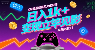 抖音游戏高阶大佬玩法，日入1k+，变现立竿见影，来就完事了【揭秘】-吾爱自习网