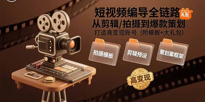 短视频编导全链路：从剪辑/拍摄到爆款策划,打造高变现账号(附模板+大礼包-吾爱自习网