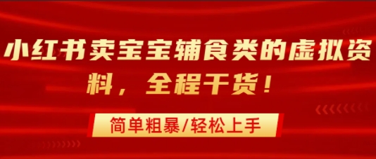 小红书卖宝宝辅食类的虚拟资料，从引流到私域变现，全程干货，简单粗暴，轻松上手-吾爱自习网