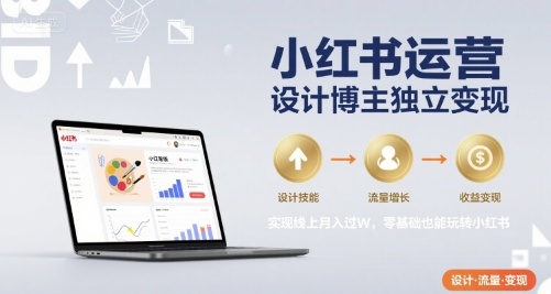 小红书运营设计博主独立变现，实现线上月入过W，零基础也能玩转小红书-吾爱自习网