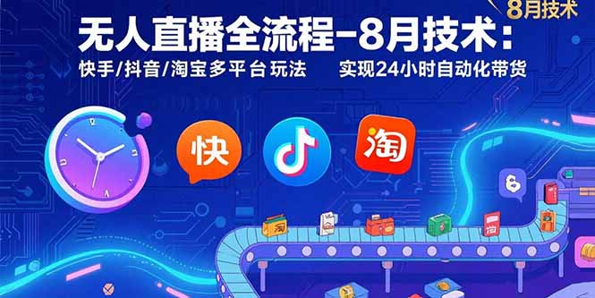 无人直播全流程-8月技术：快手/抖音/淘宝多平台玩法 实现24小时自动化带货-吾爱自习网