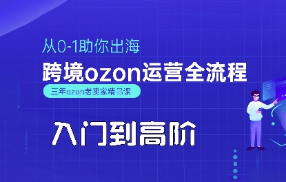 OZON入门到高阶全流程，从0-1助你出海，跨境ozon运营全流程-吾爱自习网