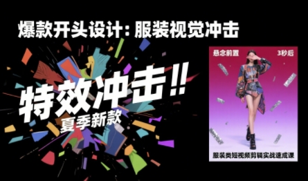 服装类短视频剪辑实战速成课，30天掌握算法适配剪辑术，完播率提升25%-吾爱自习网