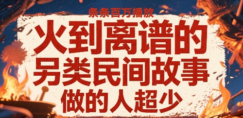 火到离谱的另类民间故事，条条百W播放，做的人超少-吾爱自习网