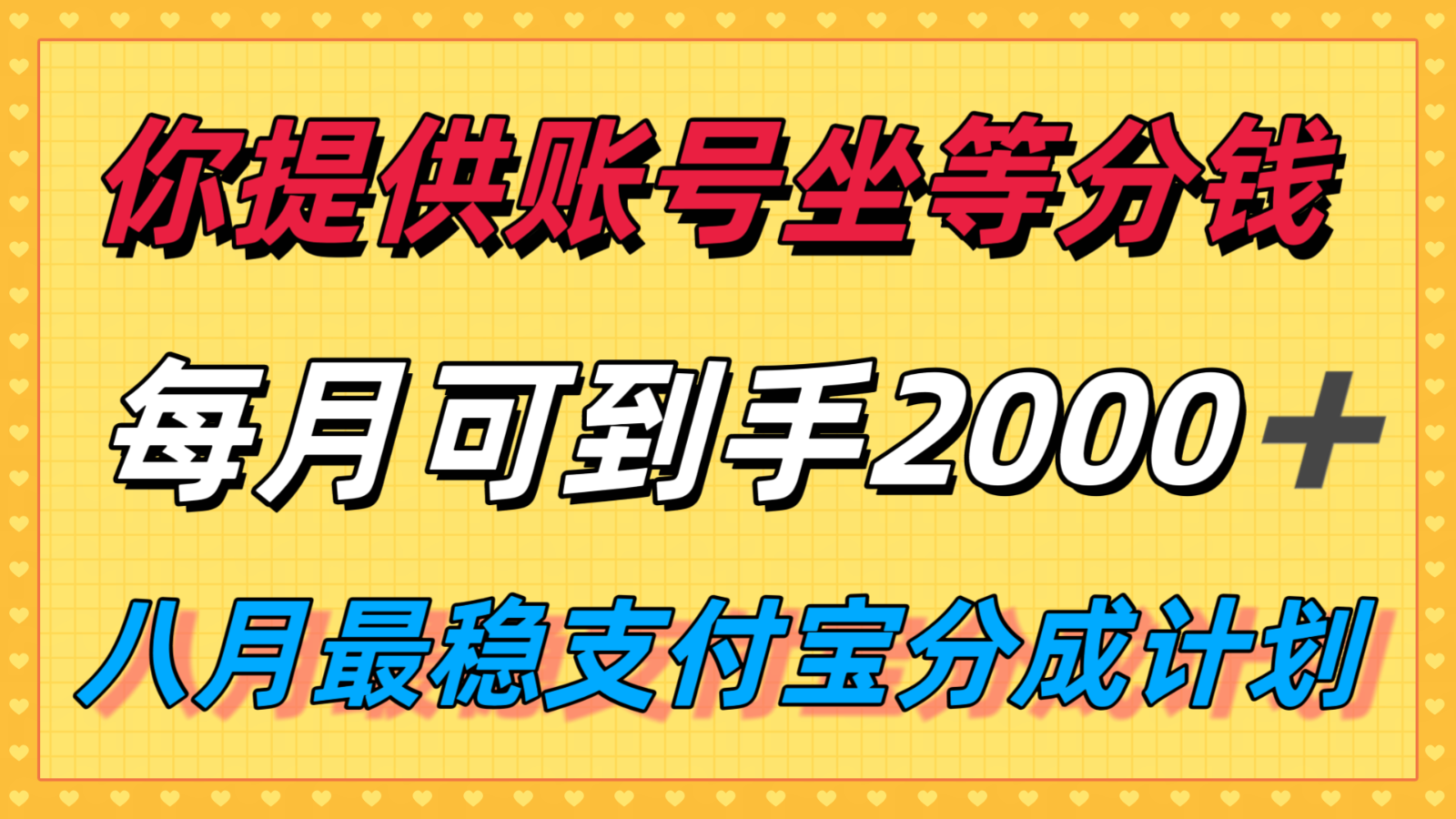 你提供账号我们发视频，每月到手2k＋，八月最稳支付宝分成计划玩法来袭！-吾爱自习网