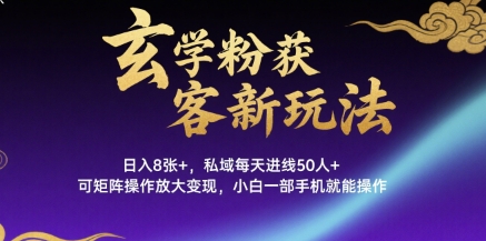 玄学粉获客新玩法日入8张+， 私域每天进线50人+，可矩阵操作放大变现，小白一部手机就能操作-吾爱自习网