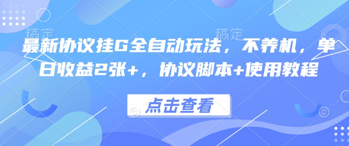 最新协议挂G全自动玩法，不用养机，单日收益2张+，协议脚本+使用教程【揭秘】-吾爱自习网