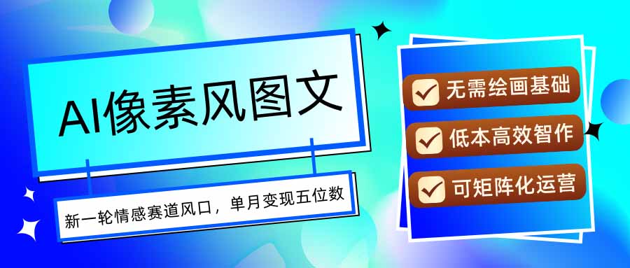 AI像素风图文超详细实操全过程，每天一小时轻松易上手，单月变现五位数-吾爱自习网