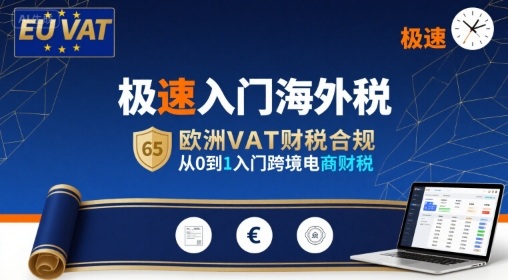 极速入门海外税，欧洲VAT财税合规，从0到1入门跨境电商财税-吾爱自习网