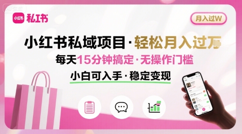 小红书私域项目 月入过W非常轻松 每天15分钟即可搞定,无任何操作门槛,小白可入手-吾爱自习网