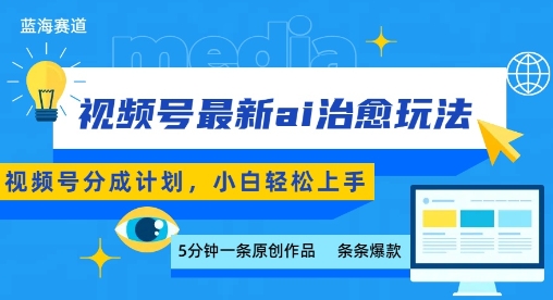 视频号分成最新ai治愈玩法，5分钟一条爆款，日入多张，小白也能轻松上手-吾爱自习网