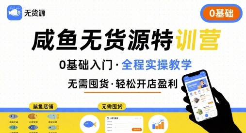 无货源特训营，0基础带你玩转咸鱼无货源-吾爱自习网