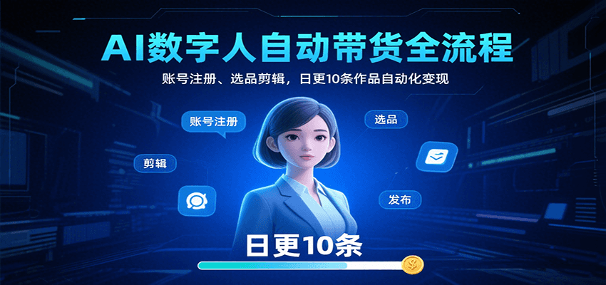 AI数字人自动带货全流程：账号注册、选品剪辑，日更10条作品自动化变现-吾爱自习网