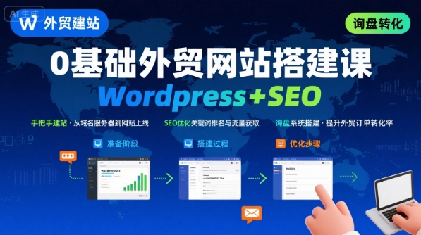 WordPress外贸建站+SEO优化课程，手把手教你从0到1搭建可获得询盘的外贸网站-吾爱自习网
