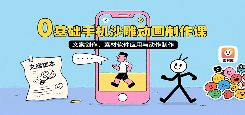 0基础手机沙雕动画制作课，文案创作、素材软件应用与动作制作-吾爱自习网