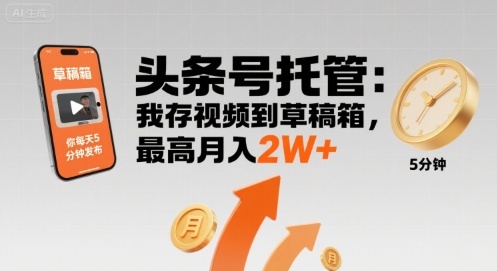 【头条号托管 】我存视频到草稿箱，你每天5分钟发布，最高月入2W+【揭秘】-吾爱自习网