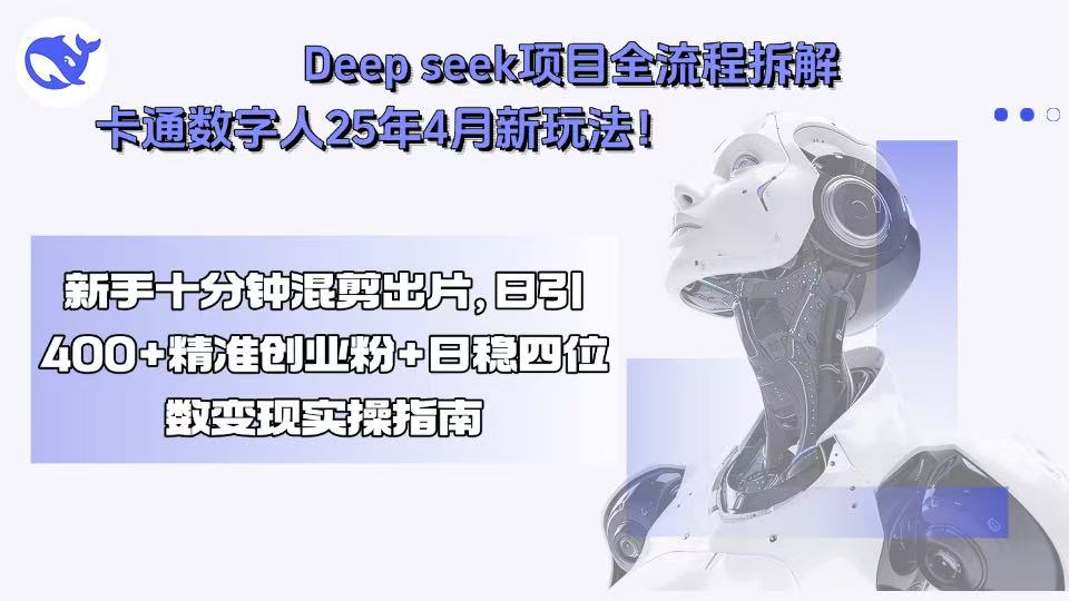 Deep seek项目全流程拆解+卡通数字人25年4月新玩法！新手十分钟混剪出…-吾爱自习网