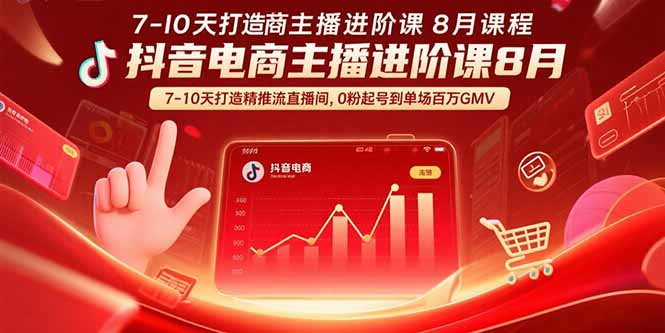 抖音电商主播进阶课8月  7-10天打造精准推流直播间，0粉起号到单场百万GMV-吾爱自习网
