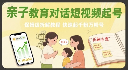 亲子教育对话短视频起号，保姆级拆解教程，快速起千粉万粉号-吾爱自习网