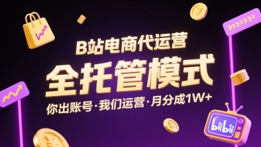 B站电商代运营，全托管模式，你出账号，我们来运营，每月分成1W+【揭秘】-吾爱自习网