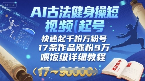AI古法健身操短视频起号，快速起千粉万粉号，17条作品涨粉9W(喂饭级详细教程)-吾爱自习网