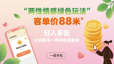 两性情感绿色玩法，客单价88米 日入多张，小白新手一部手机就能做-吾爱自习网