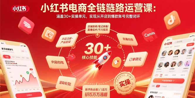 小红书电商全链路运营课:涵盖30+实操单元,实现从开店到爆款账号完整闭环-吾爱自习网
