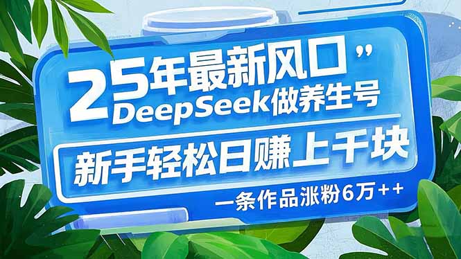 25年最新风口，用DeepSeek做养生号，新手轻松日赚上千块，一条作品涨粉…-吾爱自习网