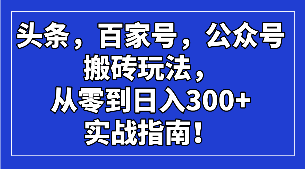 头条,百家号,公众号搬砖玩法,从零到日入300+的实战指南!-吾爱自习网