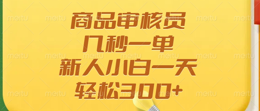 商品审核员，几秒一单，多劳多得，新人小白一天轻松300+-吾爱自习网