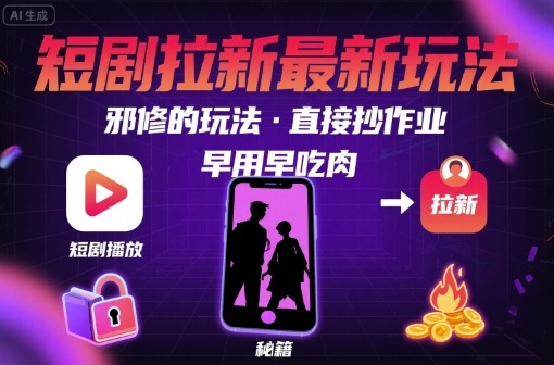 解锁短剧拉新最新玩法，邪修的玩法，直接抄作业，早用早吃肉-吾爱自习网