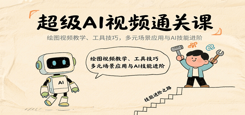 超级AI视频通关课：绘图视频教学、工具技巧，多元场景应用与AI技能进阶-吾爱自习网