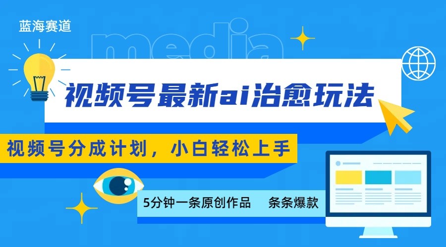 视频号分成最新ai治愈玩法，5分钟一条爆款，日赚500+，小白也能轻松上手-吾爱自习网