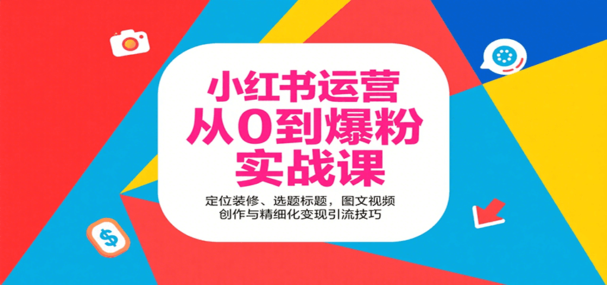 小红书运营从0到爆粉实战课：定位装修、选题标题，图文视频创作与精细化变现引流技巧-吾爱自习网