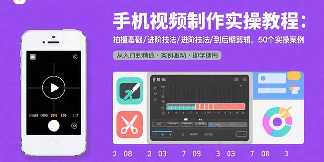 手机视频制作实操教程：拍摄基础/进阶技法/到后期剪辑，50个实操案例-吾爱自习网