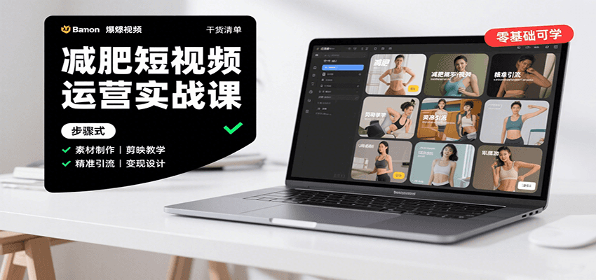 减肥短视频运营实战课：含素材制作、剪映教学，讲精准引流、变现设计与内容模板技巧-吾爱自习网