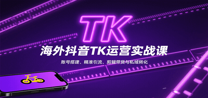 海外抖音TK运营实战课：账号搭建、精准引流、剪辑带货与私域转化-吾爱自习网