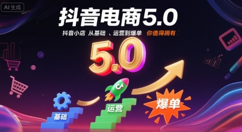 抖音电商5.0，抖音小店从基础、运营到爆单，你值得拥有-吾爱自习网