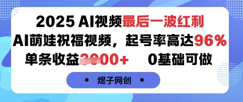 2025AI视频最后一波红利，AI萌娃祝福视频，起号率高达96%，单条收益1k+，0基础可做-吾爱自习网